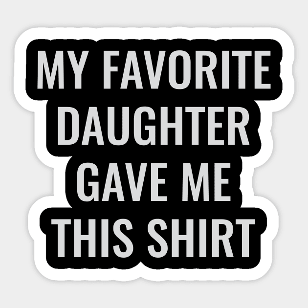 my favorite daughter gave me this shirt Sticker by Dotty42